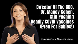 Director Of The CDC, Dr. Mandy Cohen, Still Pushing Deadly COVID Vaccines (Even For Babies!)