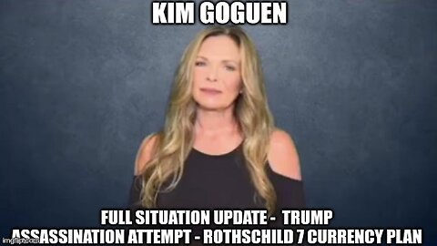 Kim Goguen: Full Situation Update -Trump Assassination Attempt -Rothschild 7 Currency Plan!