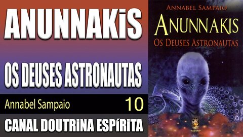 10/10 - ANUNNAKIS - OS DEUSES ASTRONAUTAS - Annabel Sampaio - audiolivro