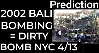 Prediction: 2002 BALI BOMBING = DIRTY BOMB NYC on April 13, SECOND COMING 10/12/24