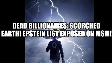 DEAD BILLIONAIRES: SCORCHED EARTH! EPSTEIN LIST EXPOSED ON MSM!