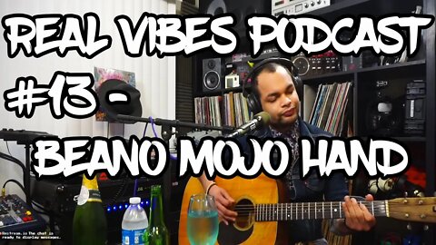 Real Vibes Podcast #13 - Beano Mojohand