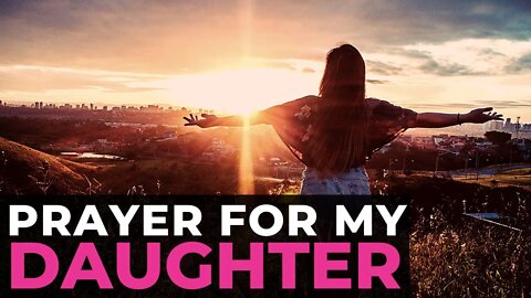 PRAYER FOR MY DAUGHTER 🙏🏻 | A POWERFUL CHRISTIAN PRAYER FOR MOTHERS OF DAUGHTERS