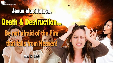 May 12, 2020 🇺🇸 JESUS SPEAKS about Death and Destruction... Don't be afraid of the Fire that falls from Heaven