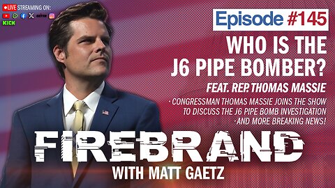 Episode 145 LIVE: Who Is The J6 Pipe Bomber? (feat. Rep. Thomas Massie) – Firebrand with Matt Gaetz