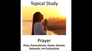 Topical Study on Prayer, Session 1 -- Greek "Aeito" (Ask)