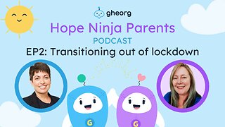 Gheorg's Hope Ninja Parents Podcast EP2: Transitioning out of lockdown