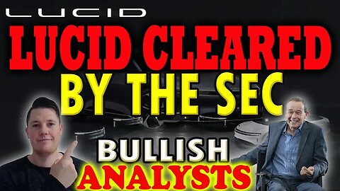 Analysts BULLISH on Lucid │ Lucid CLEARED by the SEC ⚠️ Lucid Investors Must Watch