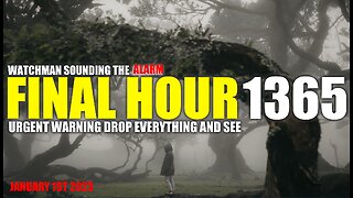 FINAL HOUR 1365 - URGENT WARNING DROP EVERYTHING AND SEE - WATCHMAN SOUNDING THE ALARM