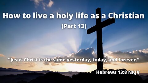 How to live a holy life as a Christian (Part 13) | It's time to invite our Lord Jesus into your life