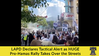 LAPD Declares Tactical Alert as HUGE Pro-Hamas Rally Takes Over the Streets