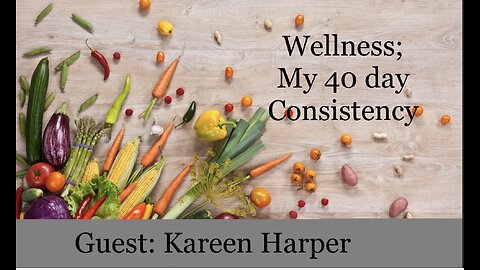 WELLNESS; MY 40 DAY CONSISTENCY GUEST: KAREEN HARPER