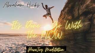 Abraham Hicks - It’s Done - Go With The FLOW...