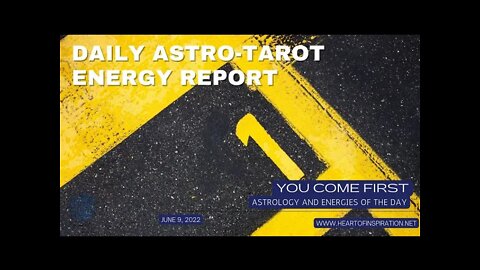 Daily Energy Report Astrology & Tarot June 9, 2022 - You Come First