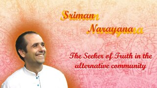 Sriman Narayana ~ The Seeker of Truth in the alternative community