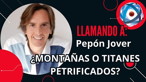 ¿SON MONTAÑAS O SON TITANES GIGANTES PETRIFICADOS?. Llamando a Pepón Jover