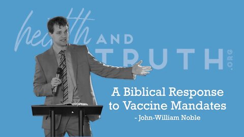 John-William Noble - The Church, the State and a Biblical Response to Vaccine Mandates