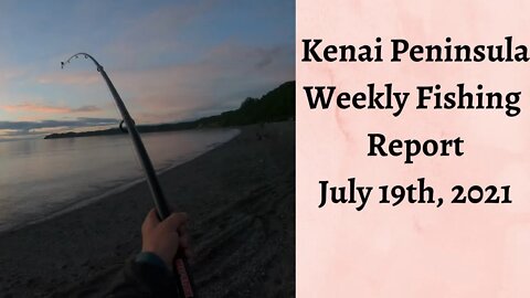 Kenai Peninsula Weekly Fishing Report | July 19th, 2021