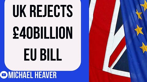 UK REJECTS EU’s £40 Billion Bill