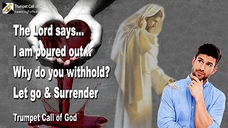 April 14, 2010 🎺 The Lord says... I am poured out, why do you withhold?... Let go and surrender to Me