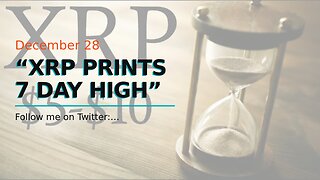 “XRP PRINTS 7 DAY HIGH”