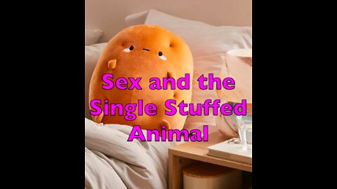 Sex and the Single Stuffed Animal