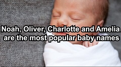 Noah, Oliver, Charlotte and Amelia are the most popular baby names
