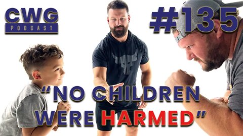 NO CHILDREN WERE HARMED IN THE MAKING OF THIS PODCAST!!!!!! | CWG Podcast 137