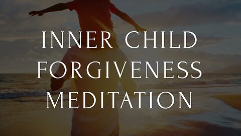 Inner Child Forgiveness Meditation