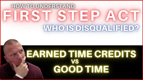 First Step Act. Earned Time Credit Vs. Good Time. How it Affects You?