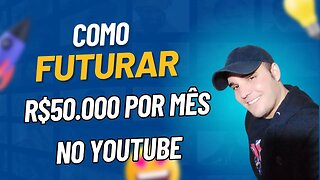 COMO FATURAR R$50.000 POR MÊS NO YOUTUBE