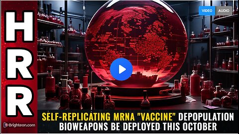 Self-replicating mRNA "vaccine" depopulation bioweapons be deployed this October