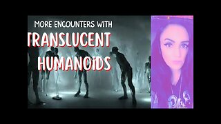 More Encounters With Translucent Humanoid Entities