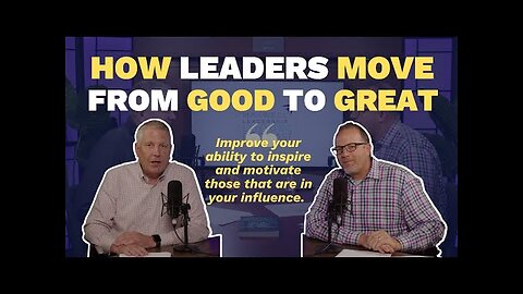 How Leaders Move From Good to Great (Maxwell Leadership Executive Podcast)