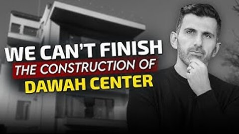 We Can’t Finish The Construction Of The Dawah Center… Towards Eternity