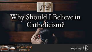 22 Jan 24, No Nonsense Catholic: Why Should I Believe in Catholicism?