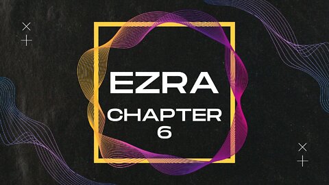 Ezra Chapter 6: Bible Overview