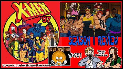 X-Men 97 Season 1 Review - Old Man Orange Podcast 601
