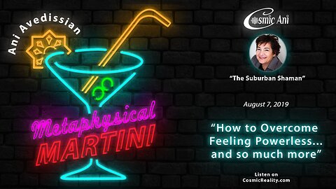 "Metaphysical Martini" 08/07/2021 - How to Overcome Feeling Powerless...and so much more