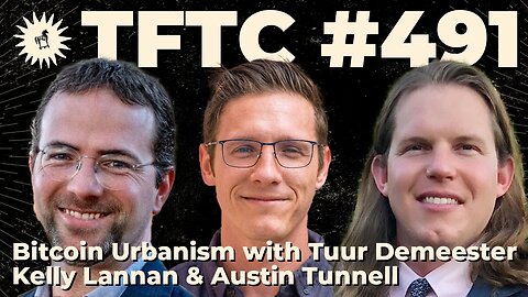 #491: Bitcoin Urbanism with Tuur Demeester, Kelly Lannan & Austin Tunnell
