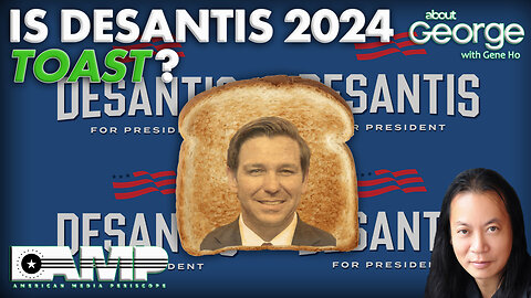 Is DeSantis 2024 TOAST? | About GEORGE with Gene Ho Ep. 184