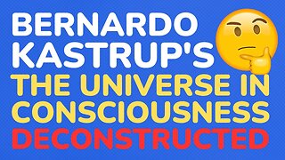 Bernardo Kastrup's: The Universe In Consciousness - deconstructed part 5