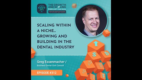 Ep#312 Greg Essenmacher: Scaling within a niche... Growing and Building in the Dental Industry