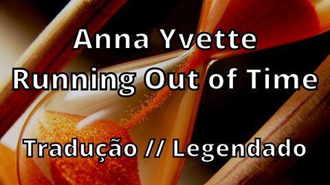 Anna Yvette - Running Out of Time ( Tradução // Legendado )
