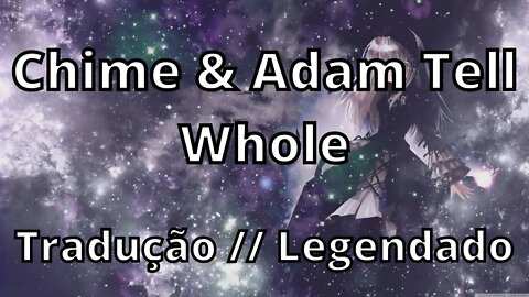 Chime & Adam Tell - Whole ( Tradução // Legendado )