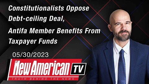 The New American TV | Constitutionalists Oppose Debt Ceiling Deal, Antifa Member Benefits From DHS Grant