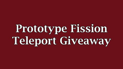 Prototype Fission Teleport Giveaway
