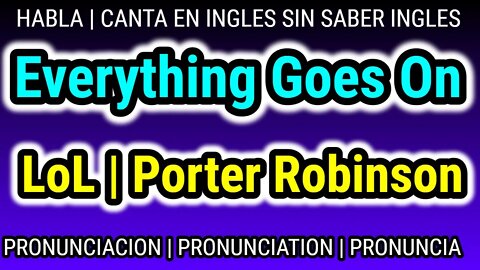 Everything Goes On | LOL | Porter Robinson | KARAOKE letra pronunciacion en ingles traducida español