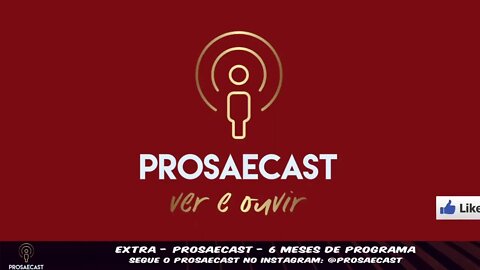 Prosaecast #046 Extra comemorando os 6 meses de programa.