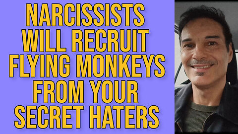 Narcissists will recruit flying monkeys from your secret haters